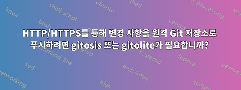 HTTP/HTTPS를 통해 변경 사항을 원격 Git 저장소로 푸시하려면 gitosis 또는 gitolite가 필요합니까?