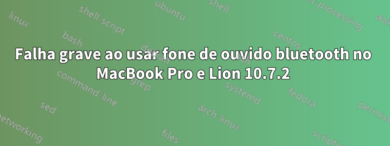 Falha grave ao usar fone de ouvido bluetooth no MacBook Pro e Lion 10.7.2