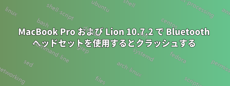 MacBook Pro および Lion 10.7.2 で Bluetooth ヘッドセットを使用するとクラッシュする