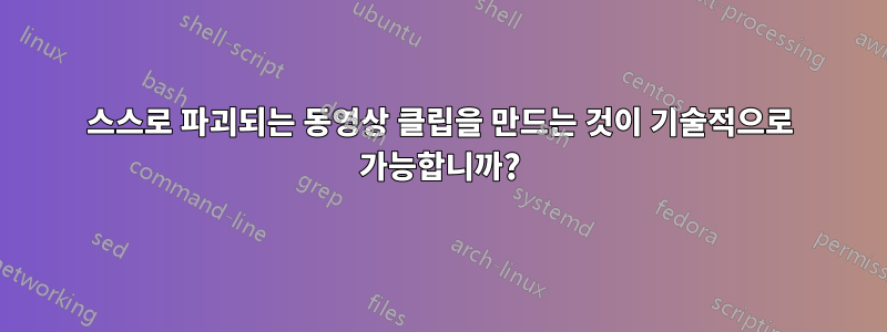 스스로 파괴되는 동영상 클립을 만드는 것이 기술적으로 가능합니까?