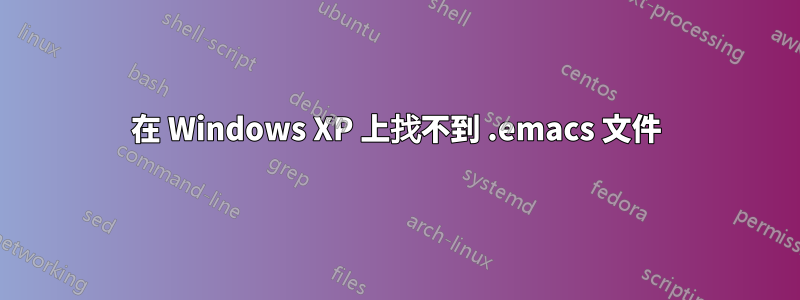 在 Windows XP 上找不到 .emacs 文件