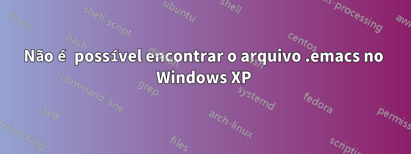 Não é possível encontrar o arquivo .emacs no Windows XP