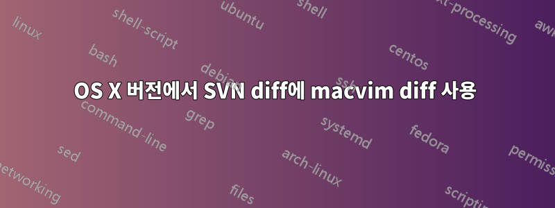 OS X 버전에서 SVN diff에 macvim diff 사용