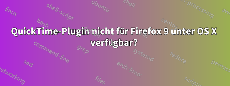 QuickTime-Plugin nicht für Firefox 9 unter OS X verfügbar?