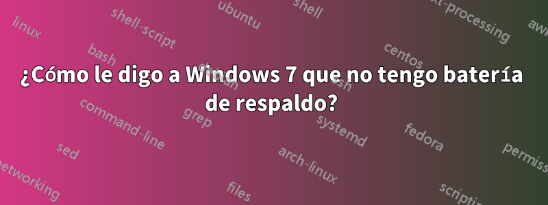 ¿Cómo le digo a Windows 7 que no tengo batería de respaldo?