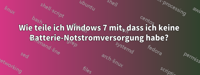 Wie teile ich Windows 7 mit, dass ich keine Batterie-Notstromversorgung habe?