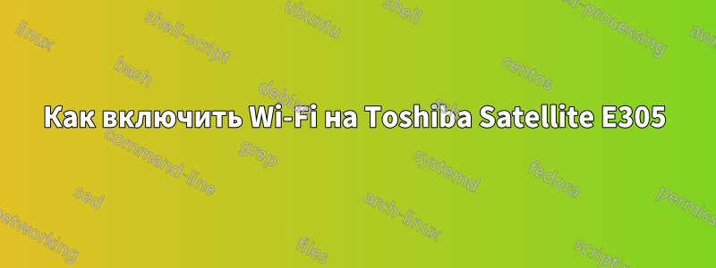 Как включить Wi-Fi на Toshiba Satellite E305