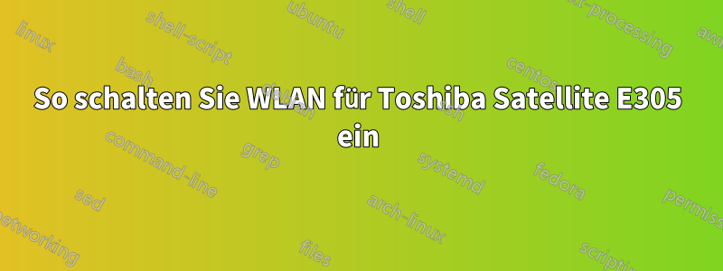 So schalten Sie WLAN für Toshiba Satellite E305 ein