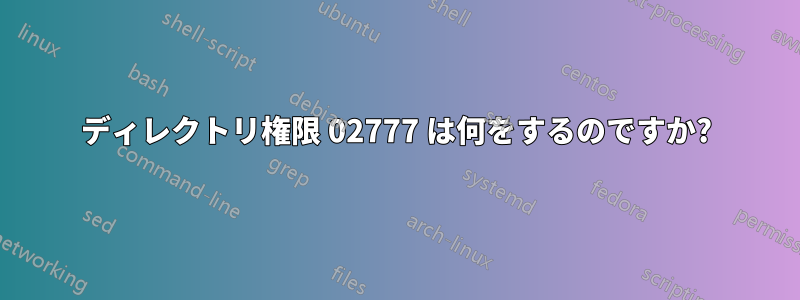 ディレクトリ権限 02777 は何をするのですか?