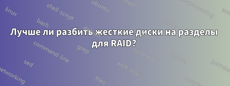 Лучше ли разбить жесткие диски на разделы для RAID?