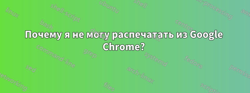 Почему я не могу распечатать из Google Chrome?