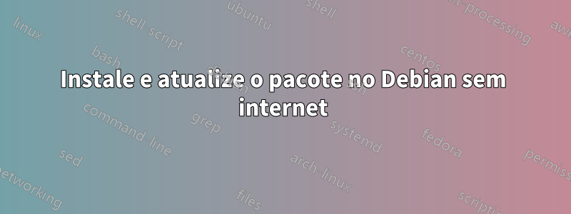 Instale e atualize o pacote no Debian sem internet