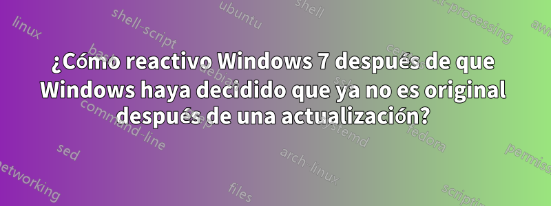 ¿Cómo reactivo Windows 7 después de que Windows haya decidido que ya no es original después de una actualización?