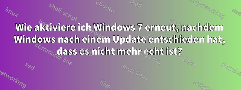 Wie aktiviere ich Windows 7 erneut, nachdem Windows nach einem Update entschieden hat, dass es nicht mehr echt ist?