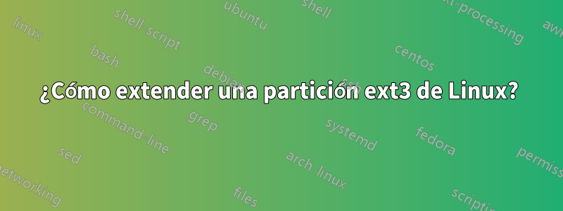 ¿Cómo extender una partición ext3 de Linux?