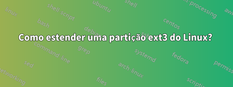 Como estender uma partição ext3 do Linux?