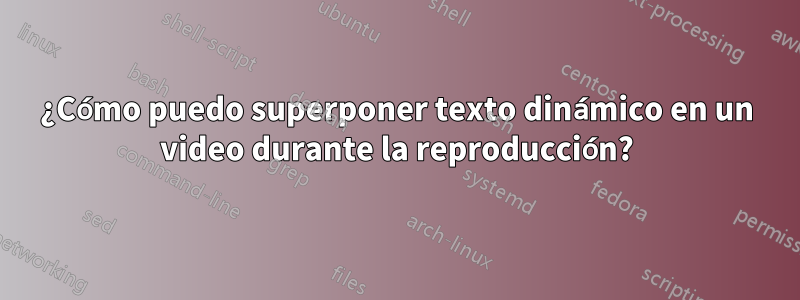 ¿Cómo puedo superponer texto dinámico en un video durante la reproducción?