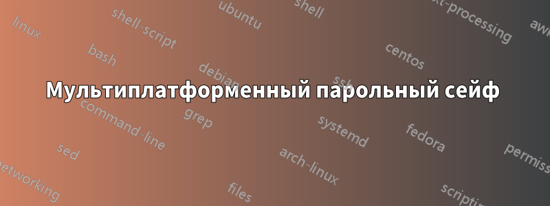 Мультиплатформенный парольный сейф