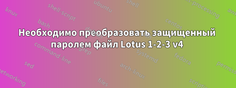 Необходимо преобразовать защищенный паролем файл Lotus 1-2-3 v4