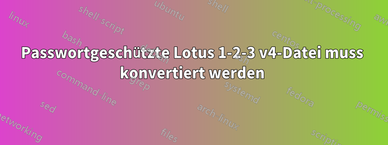 Passwortgeschützte Lotus 1-2-3 v4-Datei muss konvertiert werden