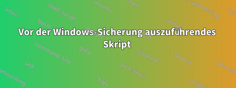 Vor der Windows-Sicherung auszuführendes Skript