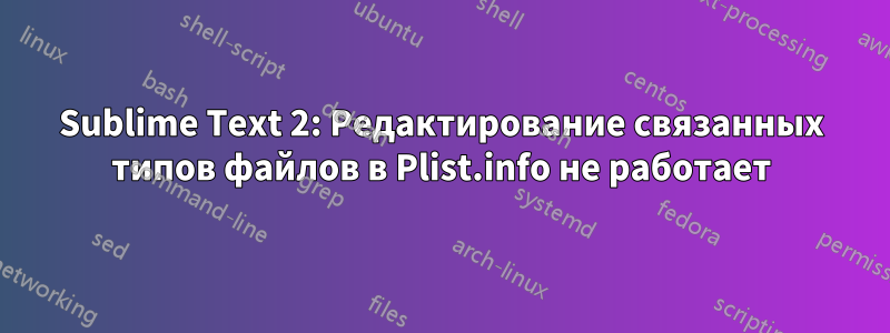 Sublime Text 2: Редактирование связанных типов файлов в Plist.info не работает