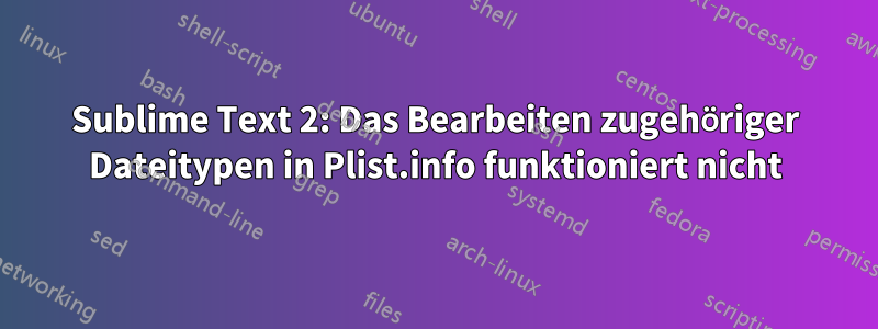 Sublime Text 2: Das Bearbeiten zugehöriger Dateitypen in Plist.info funktioniert nicht