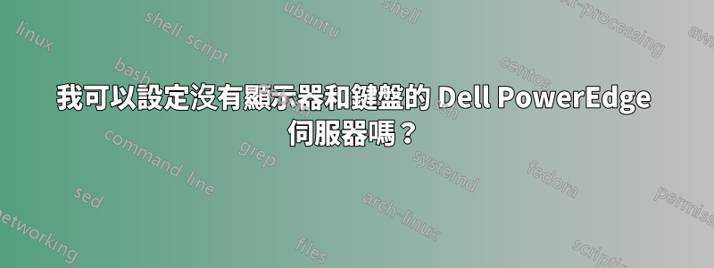 我可以設定沒有顯示器和鍵盤的 Dell PowerEdge 伺服器嗎？