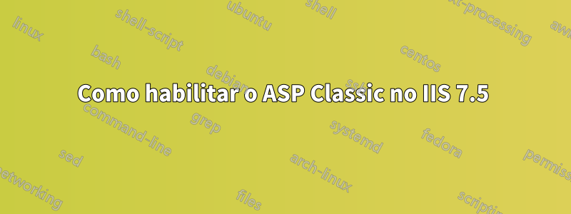 Como habilitar o ASP Classic no IIS 7.5