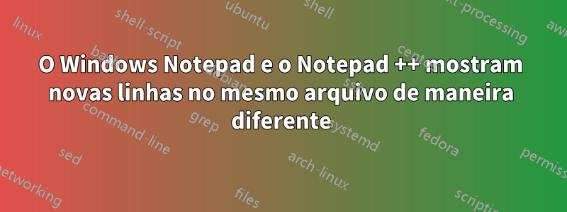 O Windows Notepad e o Notepad ++ mostram novas linhas no mesmo arquivo de maneira diferente