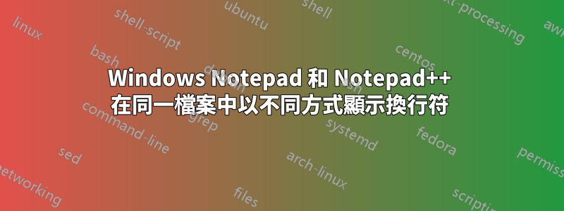 Windows Notepad 和 Notepad++ 在同一檔案中以不同方式顯示換行符