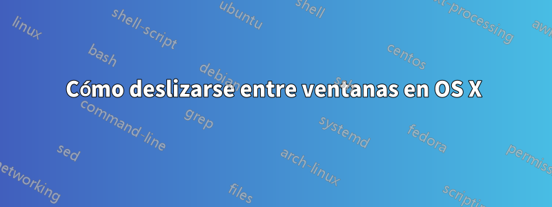 Cómo deslizarse entre ventanas en OS X