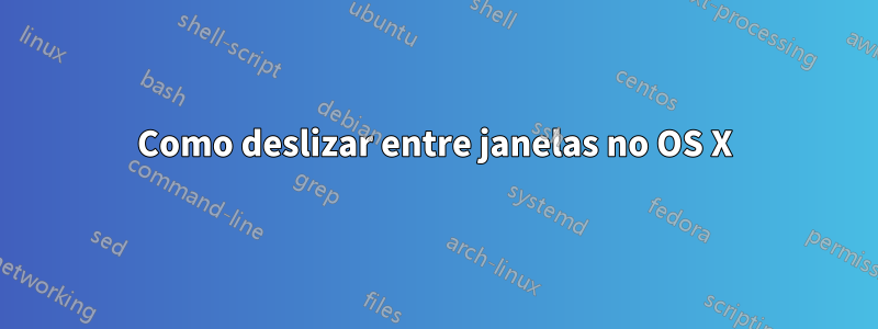 Como deslizar entre janelas no OS X