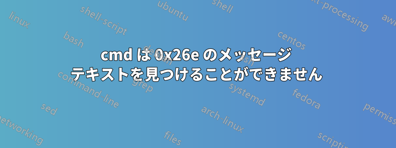 cmd は 0x26e のメッセージ テキストを見つけることができません