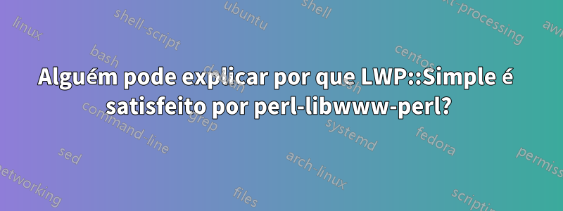 Alguém pode explicar por que LWP::Simple é satisfeito por perl-libwww-perl?