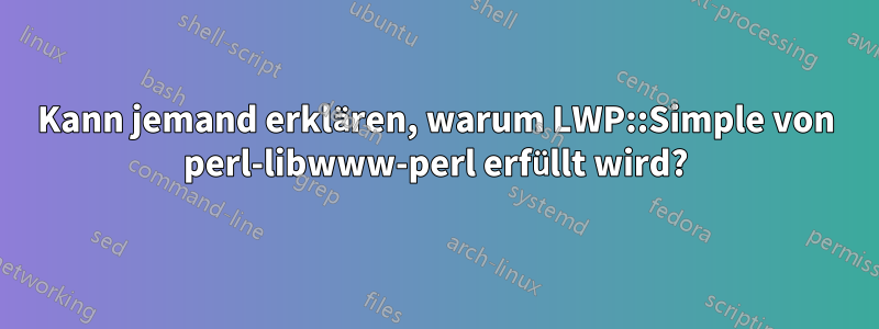 Kann jemand erklären, warum LWP::Simple von perl-libwww-perl erfüllt wird?