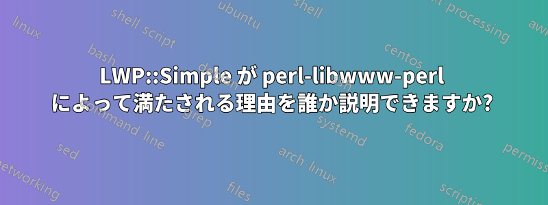 LWP::Simple が perl-libwww-perl によって満たされる理由を誰か説明できますか?