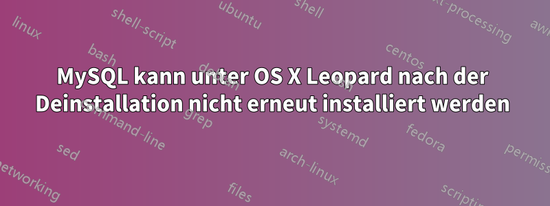 MySQL kann unter OS X Leopard nach der Deinstallation nicht erneut installiert werden