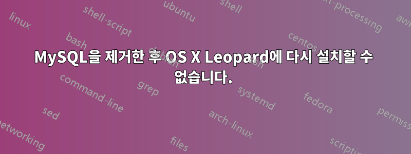 MySQL을 제거한 후 OS X Leopard에 다시 설치할 수 없습니다.