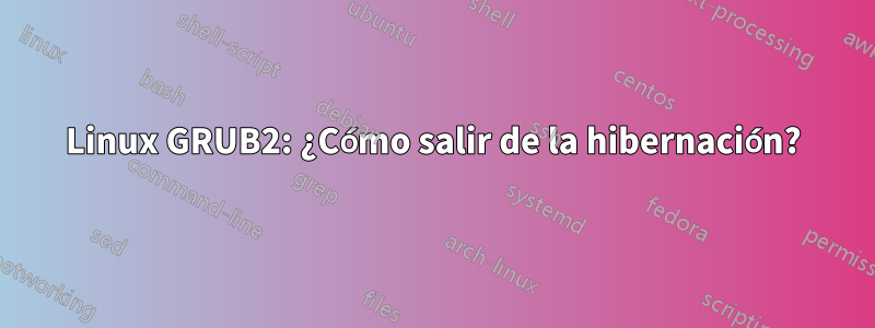 Linux GRUB2: ¿Cómo salir de la hibernación?