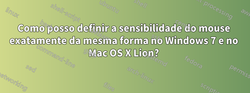 Como posso definir a sensibilidade do mouse exatamente da mesma forma no Windows 7 e no Mac OS X Lion?