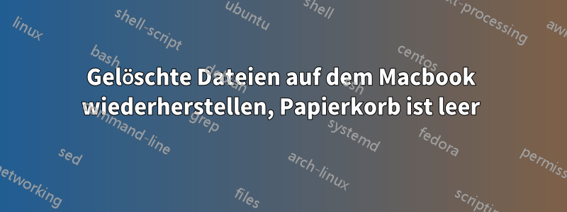 Gelöschte Dateien auf dem Macbook wiederherstellen, Papierkorb ist leer