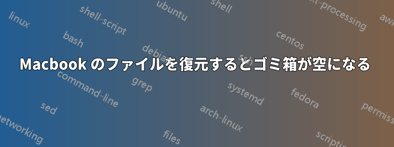 Macbook のファイルを復元するとゴミ箱が空になる