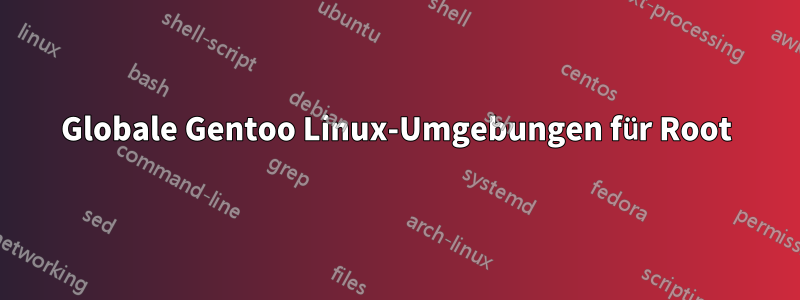 Globale Gentoo Linux-Umgebungen für Root