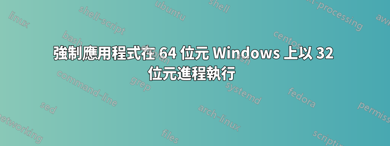 強制應用程式在 64 位元 Windows 上以 32 位元進程執行 