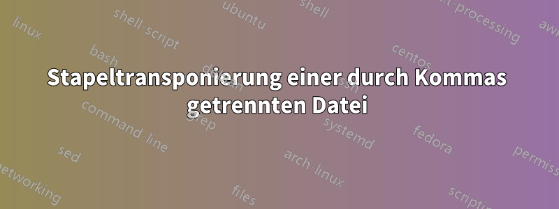 Stapeltransponierung einer durch Kommas getrennten Datei