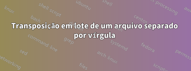 Transposição em lote de um arquivo separado por vírgula