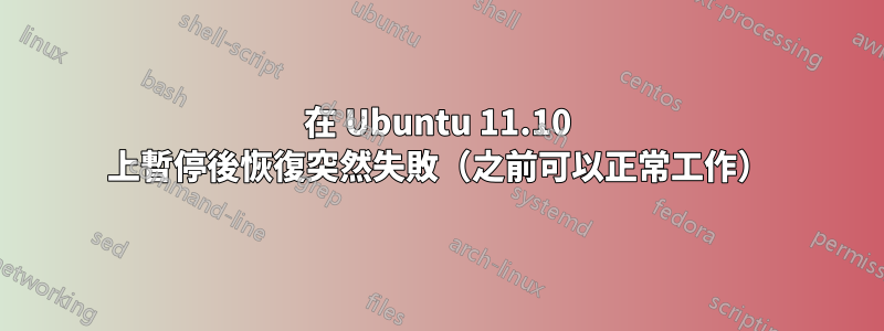 在 Ubuntu 11.10 上暫停後恢復突然失敗（之前可以正常工作）