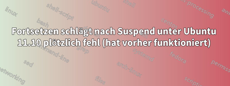 Fortsetzen schlägt nach Suspend unter Ubuntu 11.10 plötzlich fehl (hat vorher funktioniert)