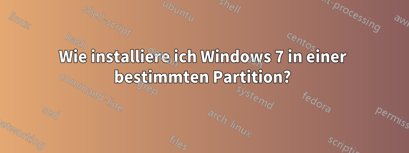 Wie installiere ich Windows 7 in einer bestimmten Partition?